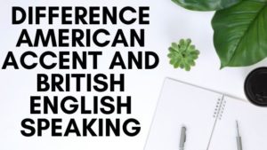 Difference American accent and British English speaking