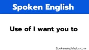 Basics of Spoken English-Use of I want you to