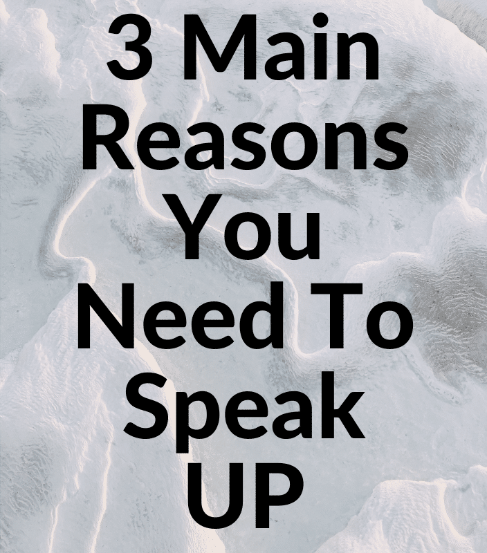 3 Main Reasons You Need To Speak Up