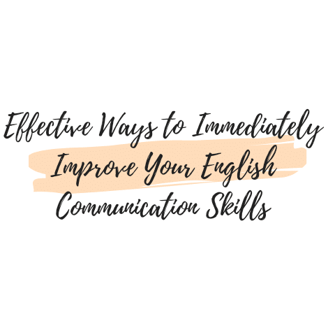 Effective Ways to Immediately Improve Your English Communication Skills
