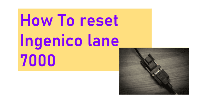 How To reset Ingenico lane 7000