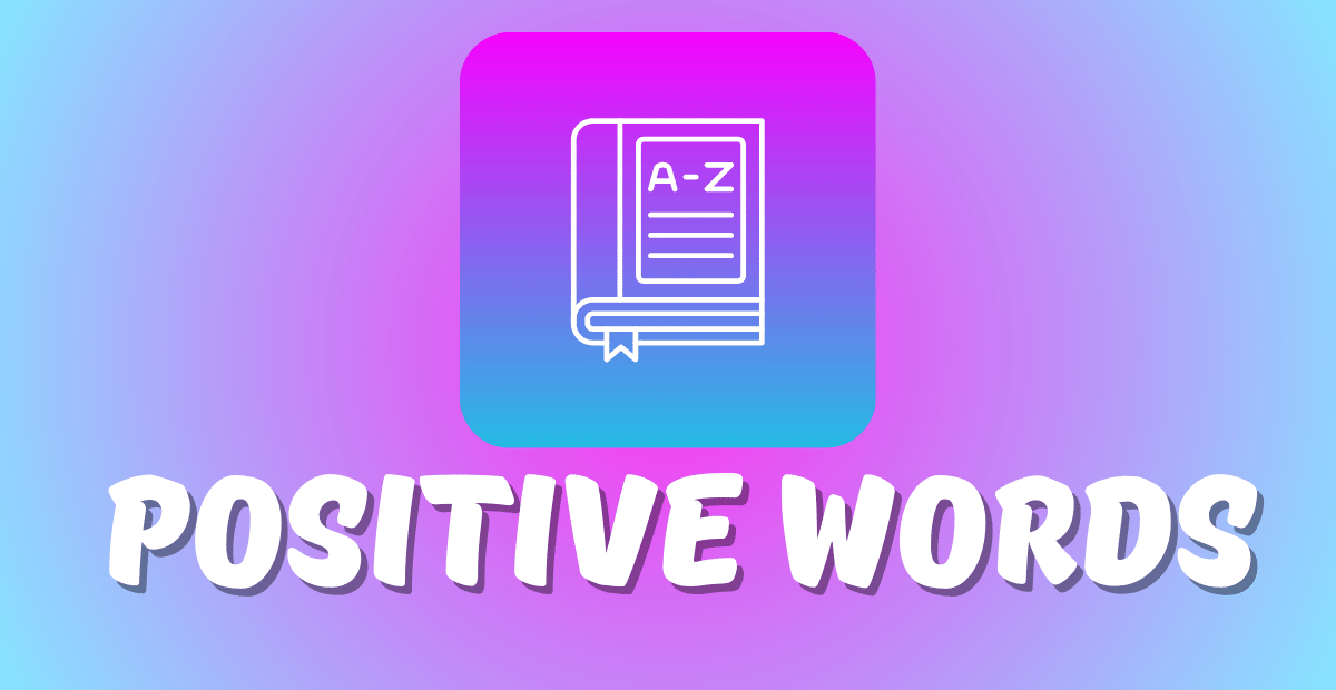 The Ultimate List of 1500+ Positive Words A to Z 