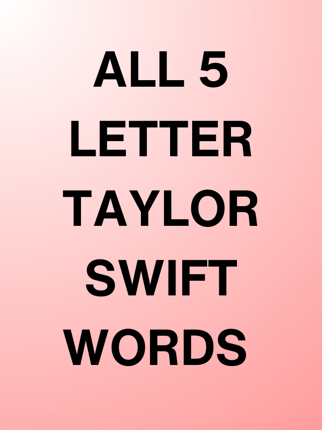 All 5 Letter Taylor swift Words JAN 29 to June 25 2022 for Taylordle