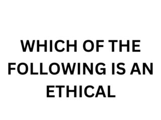 which of the following is an ethical