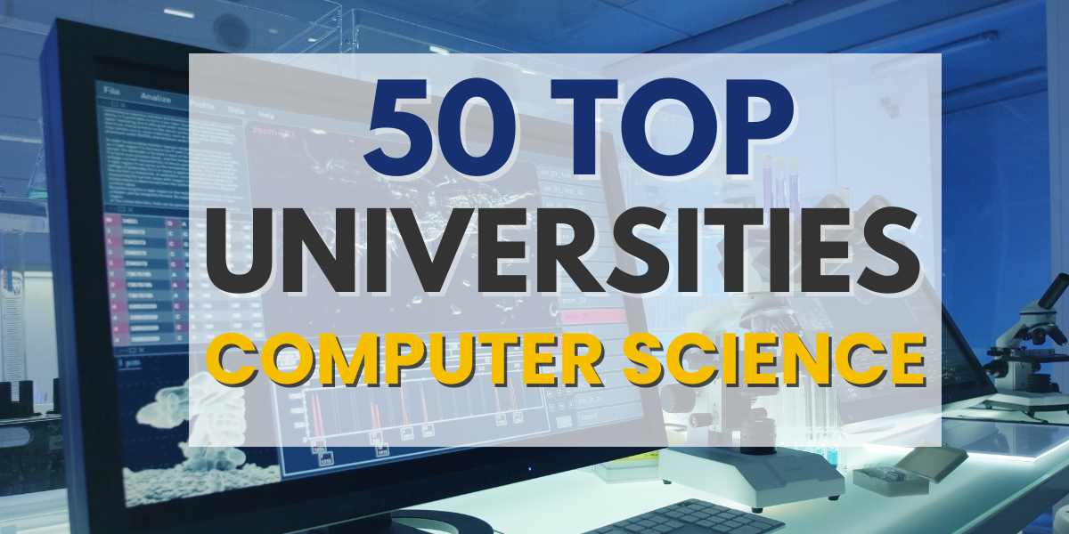 Top 50 Best Universities In Computer Science