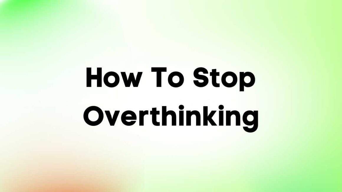 How To Stop Overthinking