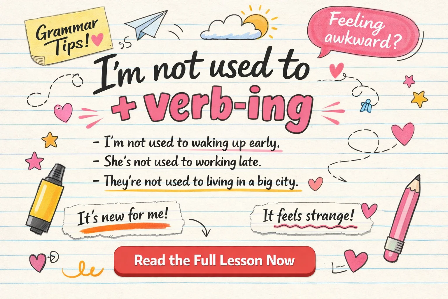I’m not used to + verb-ing
